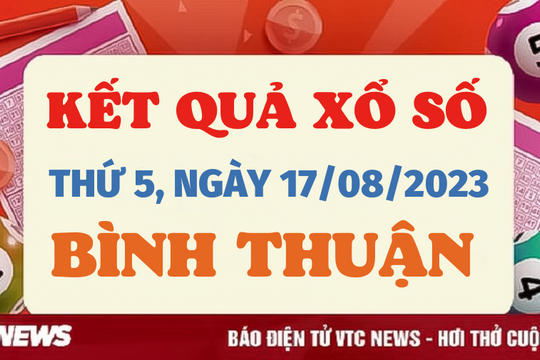 Xổ số Bình Thuận 17/8/2023 - Kết quả XSBTH hôm nay 17/8