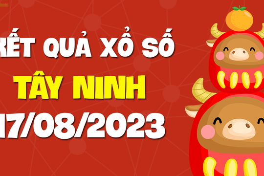 XSTN 17/8 - Xổ số Tây Ninh ngày 17 tháng 8 năm 2023 - SXTN 17/8
