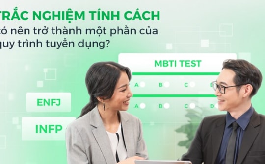 Trắc nghiệm tính cách có nên trở thành một phần của quy trình tuyển dụng?