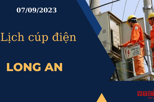 Lịch cúp điện hôm nay tại Long An ngày 07/09/2023