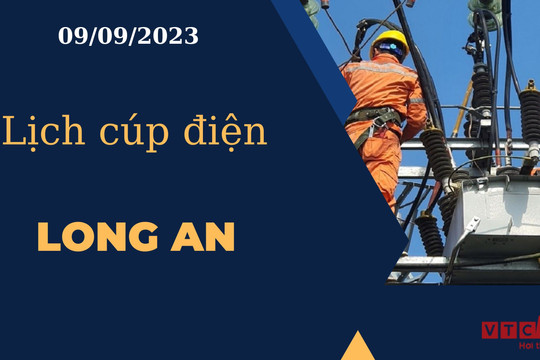 Lịch cúp điện hôm nay ngày 09/09/2023 tại Long An