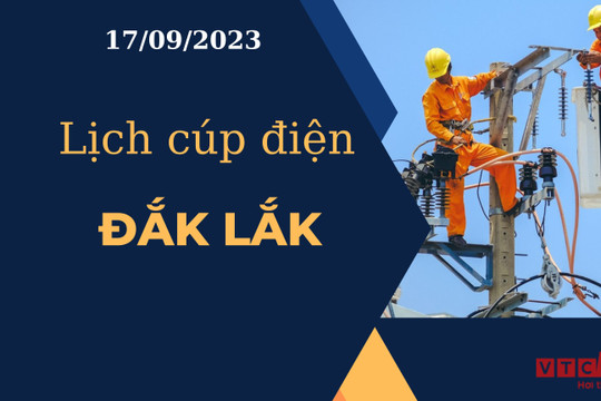 Lịch cúp điện hôm nay tại Đắk Lắk ngày 17/09/2023