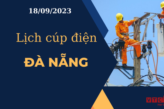 Lịch cúp điện hôm nay tại Đà Nẵng ngày 18/09/2023