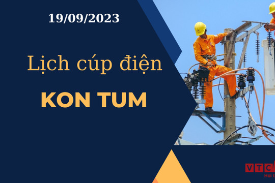 Lịch cúp điện hôm nay tại Kon Tum ngày 19/09/2023