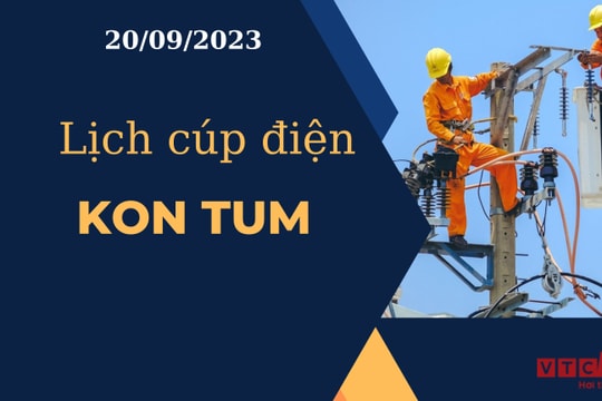Lịch cúp điện hôm nay tại Kon Tum ngày 20/09/2023