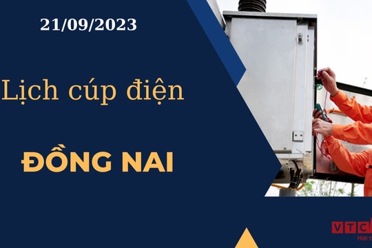 Lịch cúp điện hôm nay ngày 21/09/2023 tại Đồng Nai