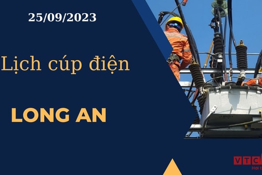 Lịch cúp điện hôm nay ngày 25/09/2023 tại Long An