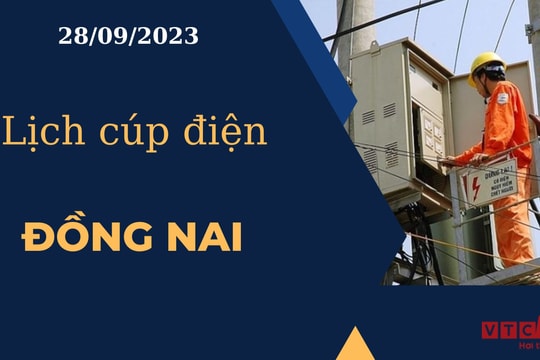 Lịch cúp điện hôm nay ngày 28/09/2023 tại Đồng Nai