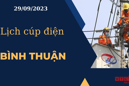 Lịch cúp điện hôm nay ngày 29/09/2023 tại Bình Thuận