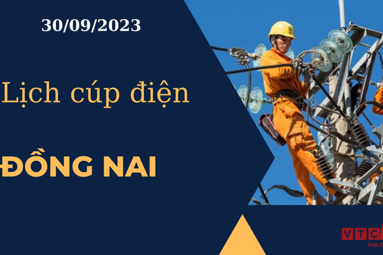 Lịch cúp điện hôm nay ngày 30/09/2023 tại Đồng Nai