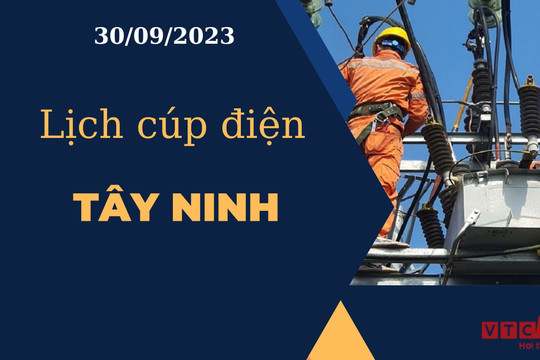 Lịch cúp điện hôm nay ngày 30/09/2023 tại Tây Ninh
