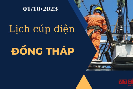 Lịch cúp điện hôm nay ngày 01/10/2023 tại Đồng Tháp