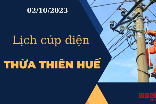 Lịch cúp điện hôm nay ngày 02/10/2023 tại Thừa Thiên Huế