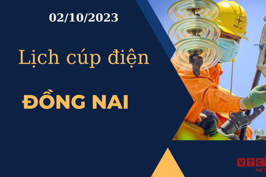 Lịch cúp điện hôm nay ngày 02/10/2023 tại Đồng Nai