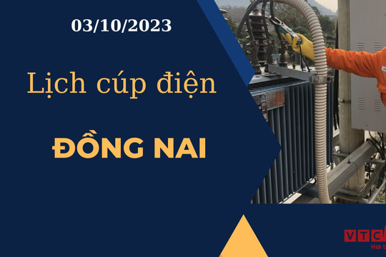 Lịch cúp điện hôm nay ngày 03/10/2023 tại Đồng Nai