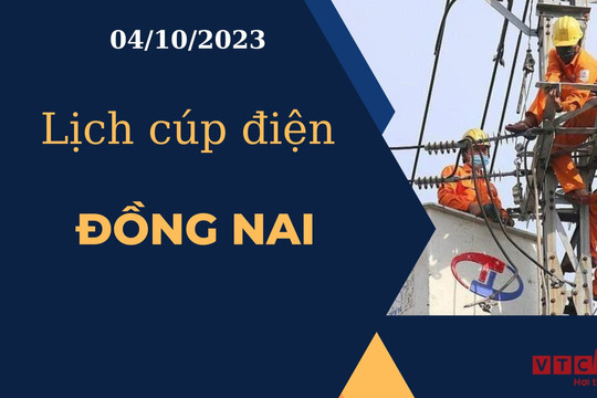 Lịch cúp điện hôm nay ngày 04/10/2023 tại Đồng Nai