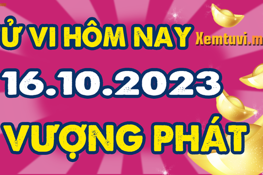 Tử vi ngày 16/10/2023 của 12 con giáp thứ 2: Dần hăng hái, Ngọ thông minh