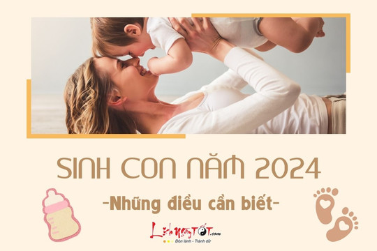 SINH CON NĂM 2024: 10 điều cha mẹ cần biết để chào đón em bé tuổi Thìn khỏe mạnh, phúc khí ngập tràn