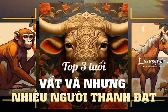 3 tuổi này SỐ VẤT VẢ, nhưng càng sống SỐNG THIỆN càng được trời thương, xuất hiện nhiều người thành đạt, giàu có nhất