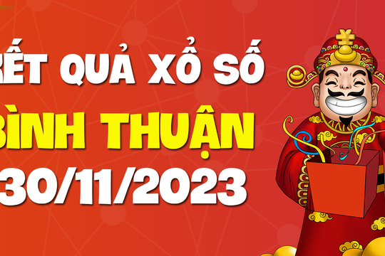XSBTH 30/11 - Xổ số Bình Thuận ngày 30 tháng 11 năm 2023 - SXBTH 30/11
