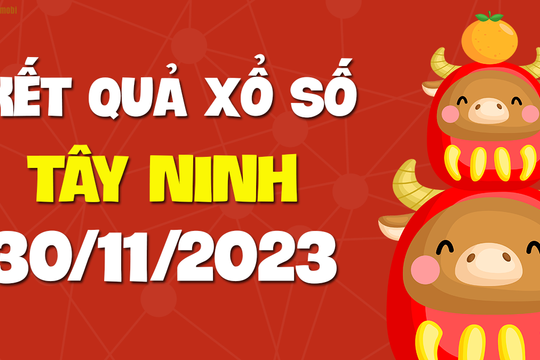 XSTN 30/11 - Xổ số Tây Ninh ngày 30 tháng 11 năm 2023 - SXTN 30/11