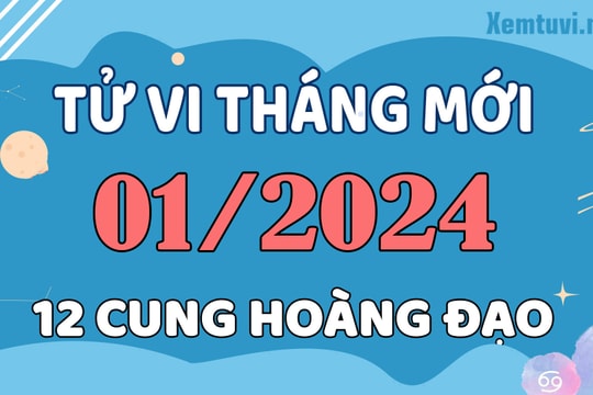 Tử vi Tháng 1/2024 của 12 cung hoàng đạo: Kim Ngưu phát triển, Song Ngư áp lực