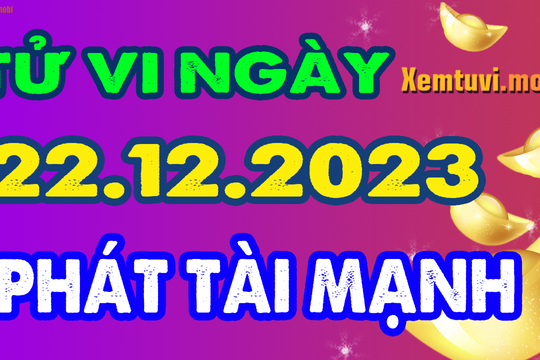 Tử vi ngày 22/12/2023 của 12 con giáp thứ 6: Ngọ tự tin, Dần sáng suốt