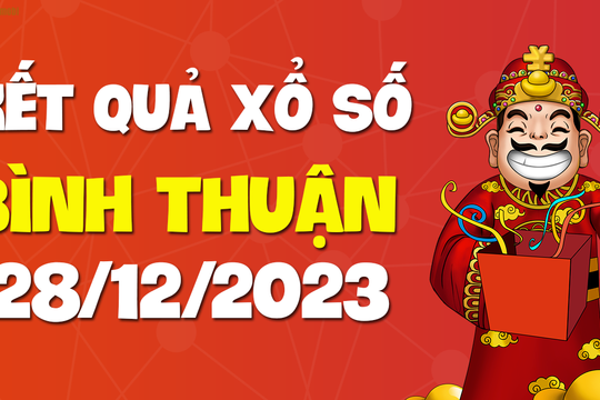 XSBTH 28/12 - Xổ số Bình Thuận ngày 28 tháng 12 năm 2023 - SXBTH 28/12