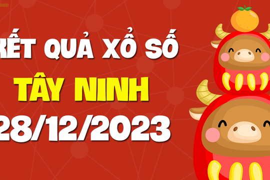 XSTN 28/12 - Xổ số Tây Ninh ngày 28 tháng 12 năm 2023 - SXTN 28/12