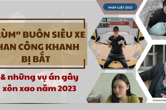 Trùm buôn siêu xe Phan Công Khanh bị bắt và những vụ án gây xôn xao năm 2023