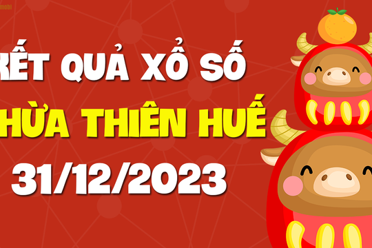 XSTTH 31/12 - Xổ số tỉnh Thừa Thiên Huế ngày 31 tháng 12 năm 2023 - SXTTH 31/12