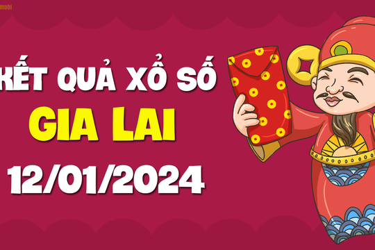 XSGL 12/1 - Xổ số Gia Lai ngày 12 tháng 1 năm 2024 - SXGL 12/1