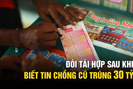 Đòi tái hợp sau khi biết tin chồng cũ trúng 30 tỷ