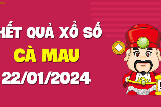 XSCM 22/1 - Xổ số Cà Mau ngày 22 tháng 1 năm 2024 - SXCM 22/1