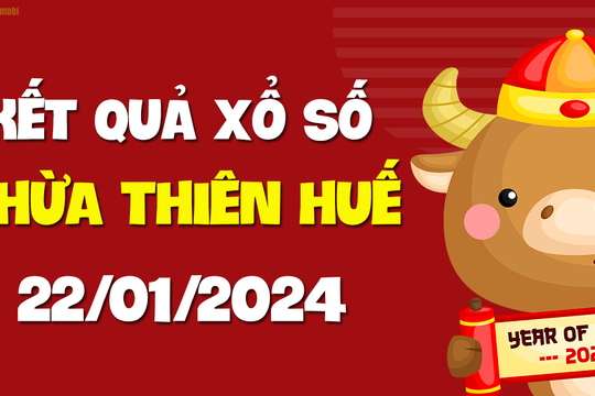 XSTTH 22/1 - Xổ số tỉnh Thừa Thiên Huế ngày 22 tháng 1 năm 2024 - SXTTH 22/1