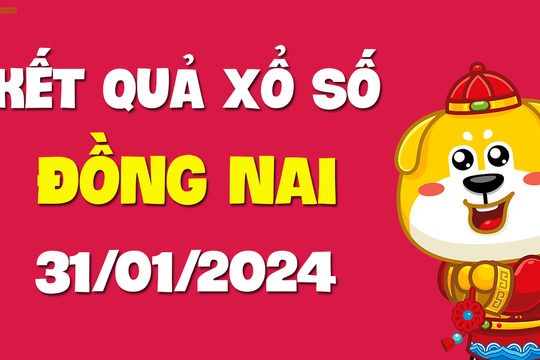 XSDN 31/1 - Xổ số Đồng Nai ngày 31 tháng 1 năm 2024 - SXDN 31/1