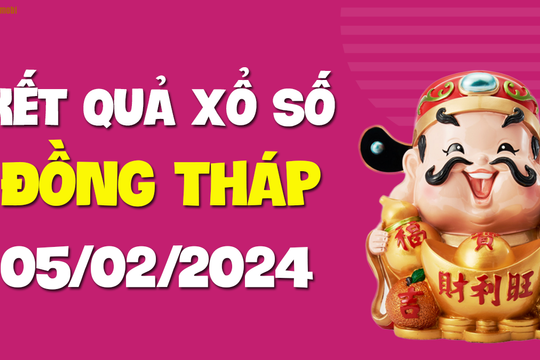 XSDT 5/2 - Xổ số Đồng Tháp ngày 5 tháng 2 năm 2024 - SXDT 5/2
