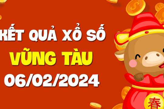 XSVT 6/2 - Xổ số Vũng Tàu ngày 6 tháng 2 năm 2024 - SXVT 6/2