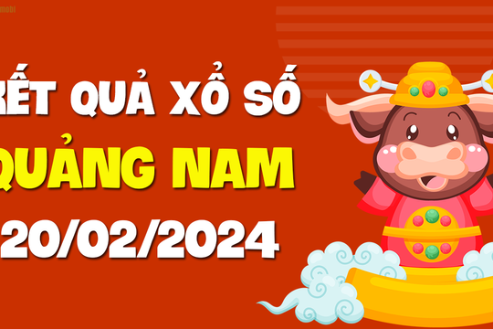 XSQNM 20/2 - Xổ số Quảng Nam ngày 20 tháng 2 năm 2024 - SXQNM 20/2