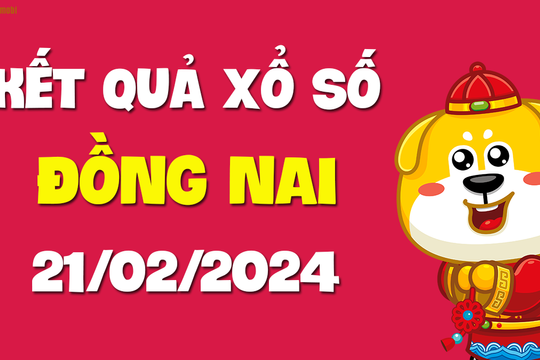 XSDN 21/2 - Xổ số Đồng Nai ngày 21 tháng 2 năm 2024 - SXDN 21/2