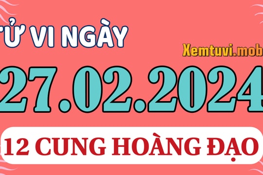 Tử vi 12 cung hoàng đạo ngày 27/2/2024: Cự Giải tham vọng, Ma Kết nhạy cảm