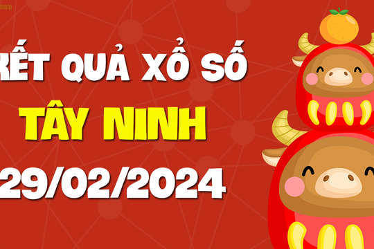 XSTN 29/2 - Xổ số Tây Ninh ngày 29 tháng 2 năm 2024 - SXTN 29/2
