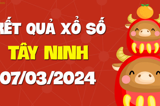 XSTN 7/3 - Xổ số Tây Ninh ngày 7 tháng 3 năm 2024 - SXTN 7/3