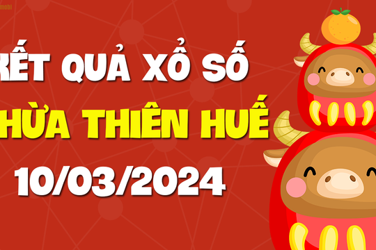 XSTTH 10/3 - Xổ số tỉnh Thừa Thiên Huế ngày 10 tháng 3 năm 2024 - SXTTH 10/3