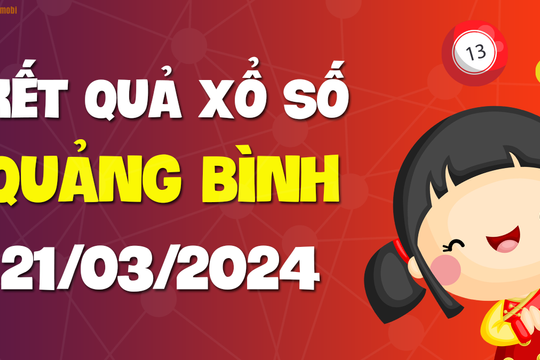 XSQB 21/3 - Xổ số Quảng Bình ngày 21 tháng 3 năm 2024 - SXQB 21/3