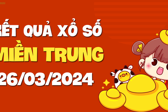 XSMT 26/3 - SXMT 26/3 - KQXSMT 26/3 - Xổ số miền Trung ngày 26 tháng 3 năm 2024