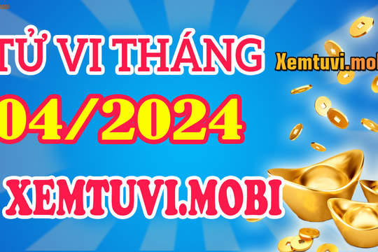 Tử vi tháng 4/2024 Đông phương của 12 con giáp