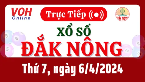 XSDNO 6/4 - Kết quả xổ số Đắk Nông hôm nay thứ 7 ngày 6/4/2024