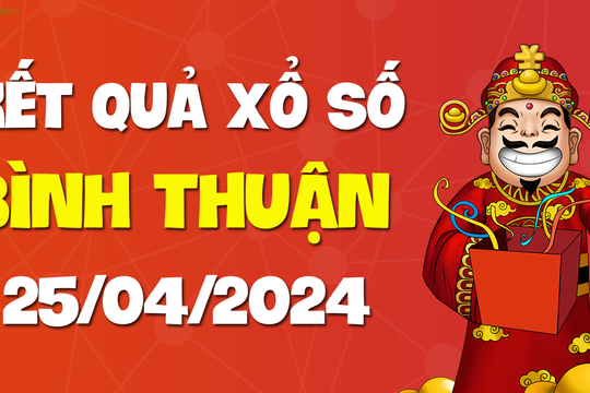 XSBTH 25/4 - Xổ số Bình Thuận ngày 25 tháng 4 năm 2024 - SXBTH 25/4