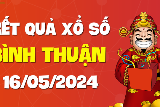 XSBTH 16/5 - Xổ số Bình Thuận ngày 16 tháng 5 năm 2024 - SXBTH 16/5